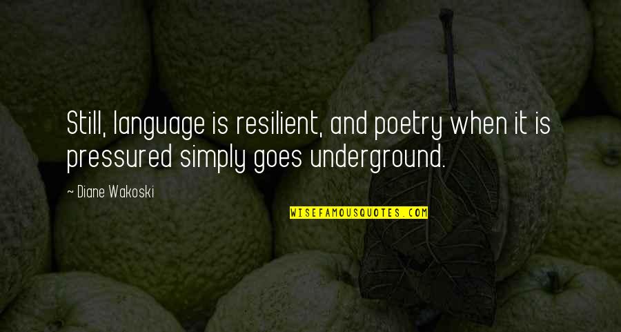 Underground Quotes By Diane Wakoski: Still, language is resilient, and poetry when it