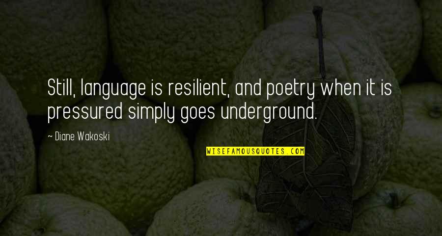 Underground Quotes By Diane Wakoski: Still, language is resilient, and poetry when it Underground Quotes By Diane Wakoski: Still, language is resilient, and poetry when it