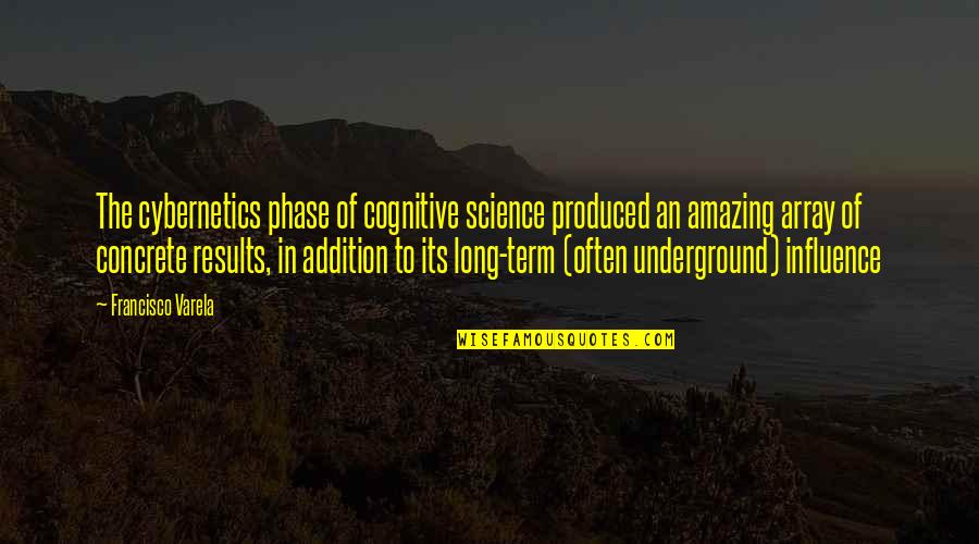 Underground Quotes By Francisco Varela: The cybernetics phase of cognitive science produced an