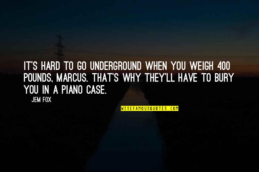 Underground Quotes By Jem Fox: It's hard to go underground when you weigh