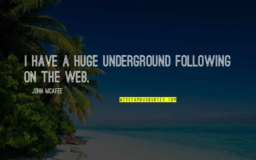 Underground Quotes By John McAfee: I have a huge underground following on the