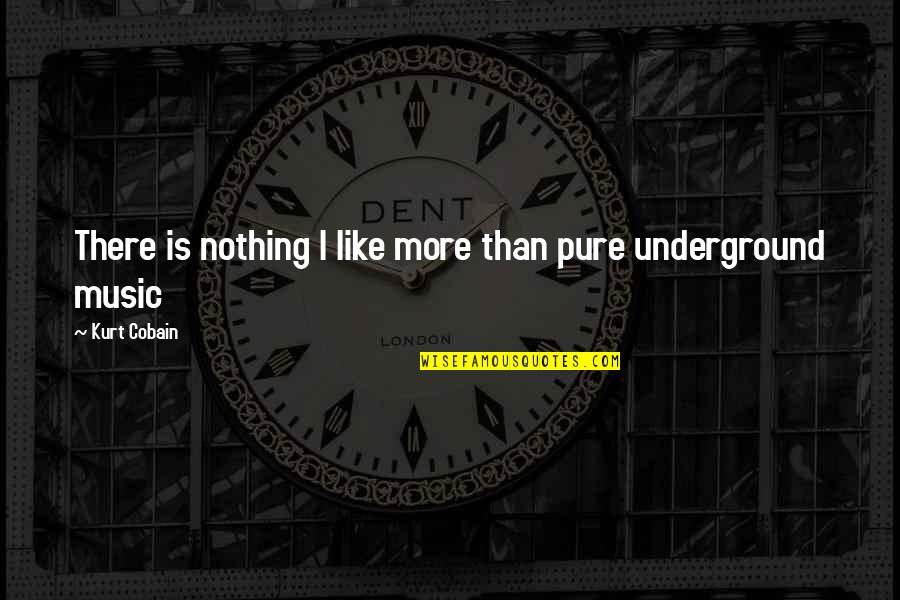 Underground Quotes By Kurt Cobain: There is nothing I like more than pure