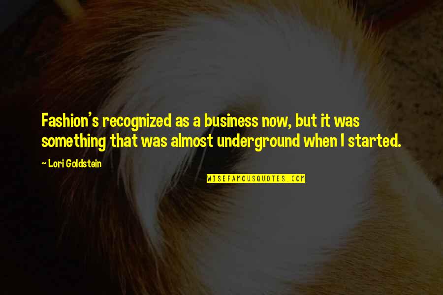 Underground Quotes By Lori Goldstein: Fashion's recognized as a business now, but it