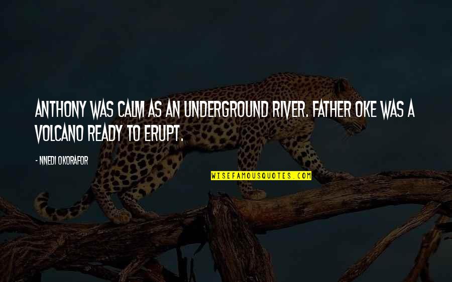 Underground Quotes By Nnedi Okorafor: Anthony was calm as an underground river. Father