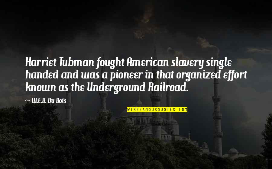 Underground Quotes By W.E.B. Du Bois: Harriet Tubman fought American slavery single handed and