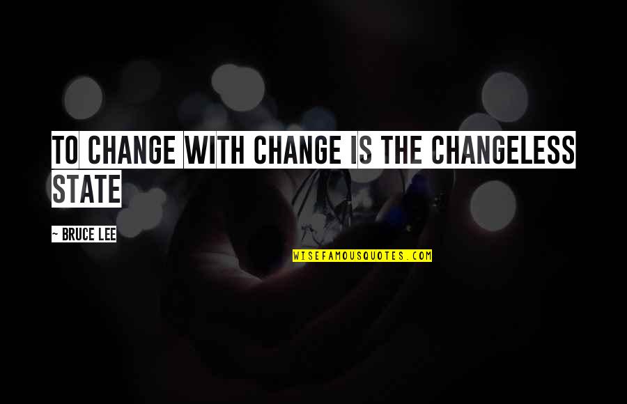 Undergrounder Quotes By Bruce Lee: To change with change is the changeless state