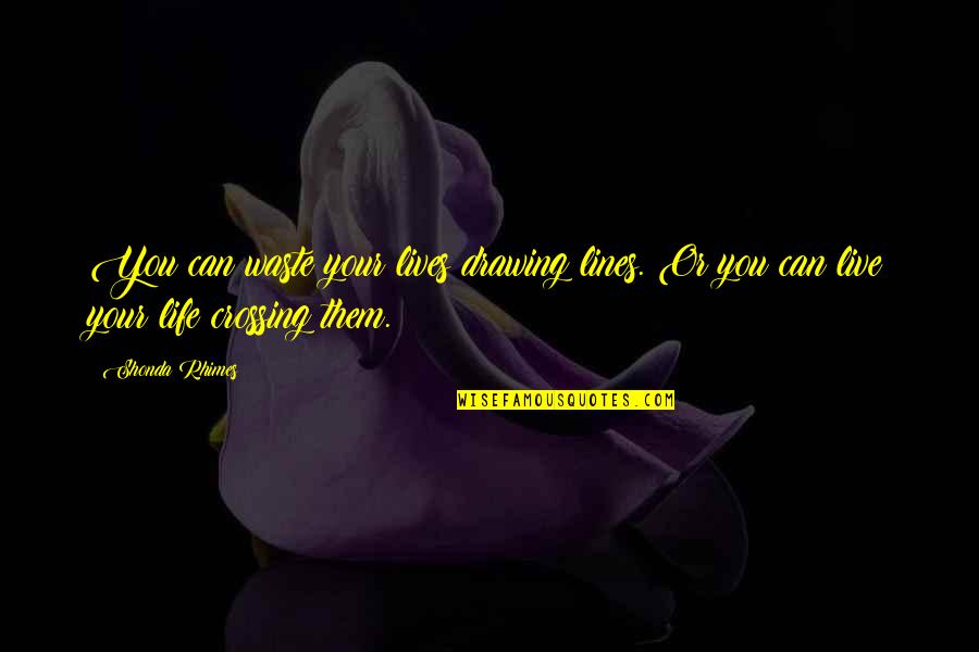 Undergrounder Quotes By Shonda Rhimes: You can waste your lives drawing lines. Or