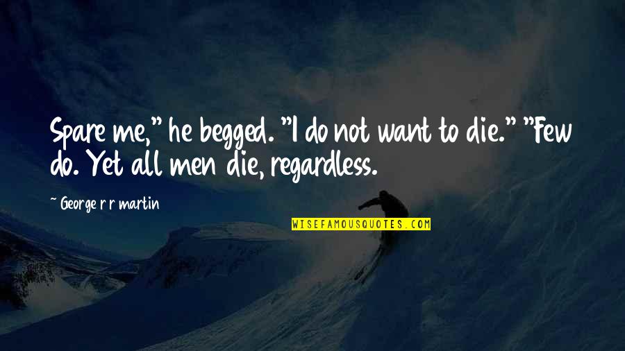 Undergrown Quotes By George R R Martin: Spare me," he begged. "I do not want