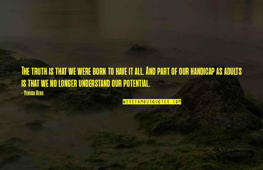 Undergrown Quotes By Yehuda Berg: The truth is that we were born to