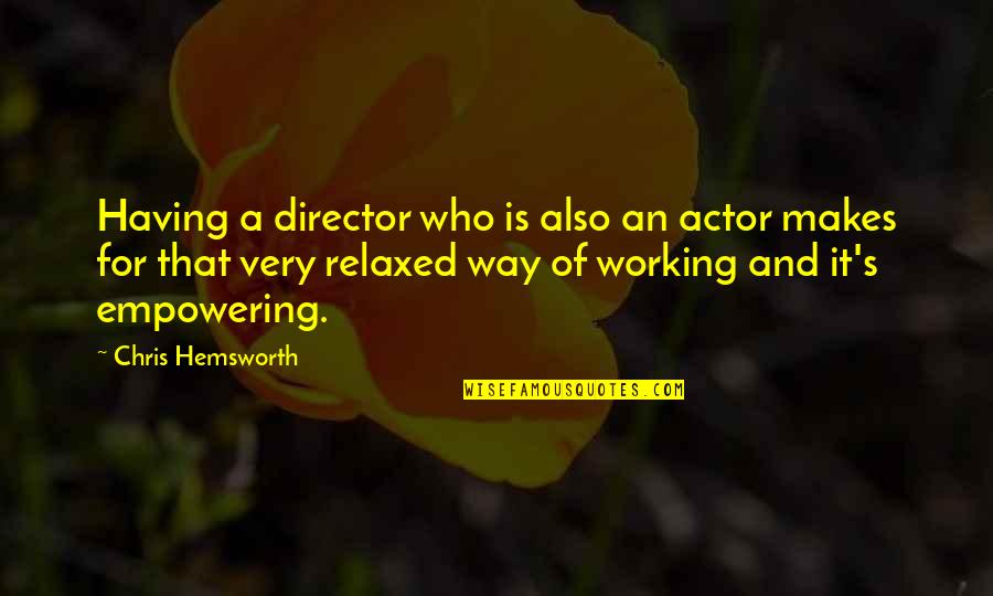 Undergrowth By Van Quotes By Chris Hemsworth: Having a director who is also an actor Undergrowth By Van Quotes By Chris Hemsworth: Having a director who is also an actor