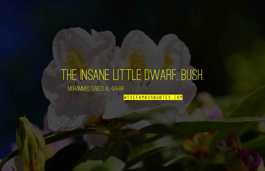Undergrowth Game Quotes By Mohammed Saeed Al-Sahaf: The insane little dwarf, Bush.
