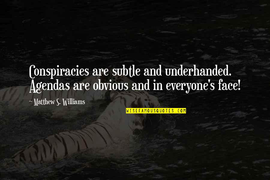 Underhanded Quotes By Matthew S. Williams: Conspiracies are subtle and underhanded. Agendas are obvious Underhanded Quotes By Matthew S. Williams: Conspiracies are subtle and underhanded. Agendas are obvious