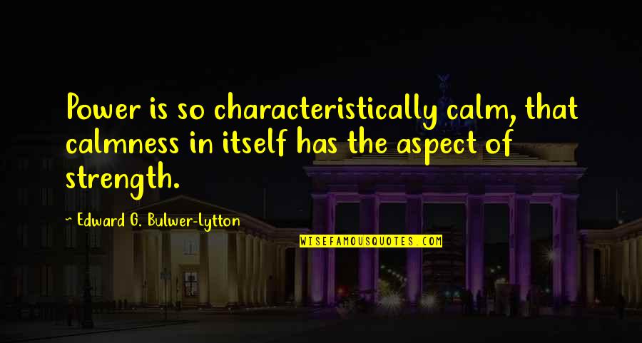 Underhandedness Quotes By Edward G. Bulwer-Lytton: Power is so characteristically calm, that calmness in