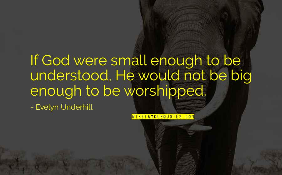 Underhill Quotes By Evelyn Underhill: If God were small enough to be understood,