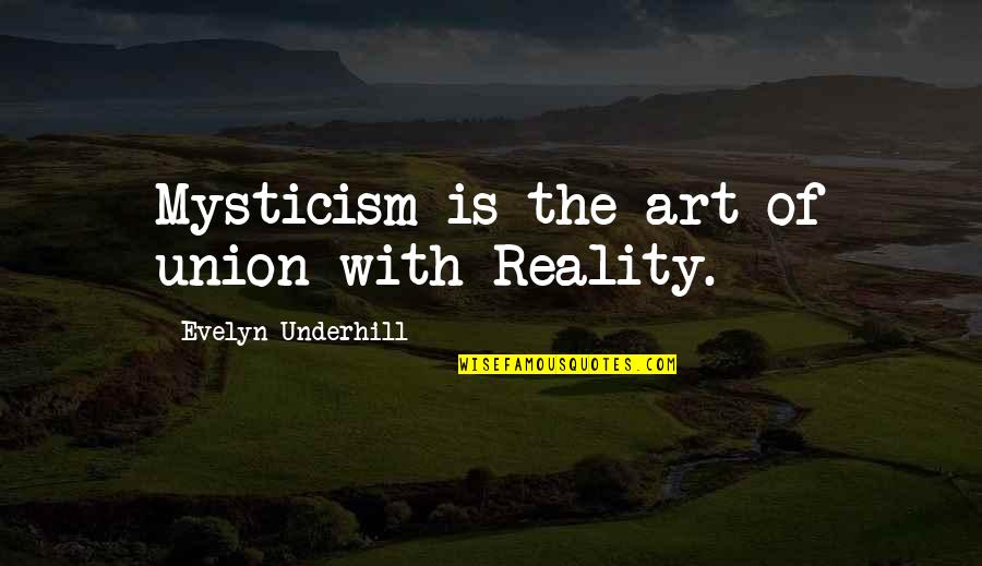 Underhill Quotes By Evelyn Underhill: Mysticism is the art of union with Reality. Underhill Quotes By Evelyn Underhill: Mysticism is the art of union with Reality.