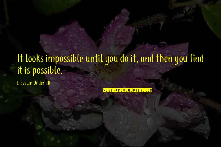 Underhill Quotes By Evelyn Underhill: It looks impossible until you do it, and