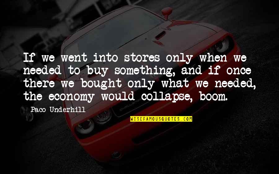 Underhill Quotes By Paco Underhill: If we went into stores only when we