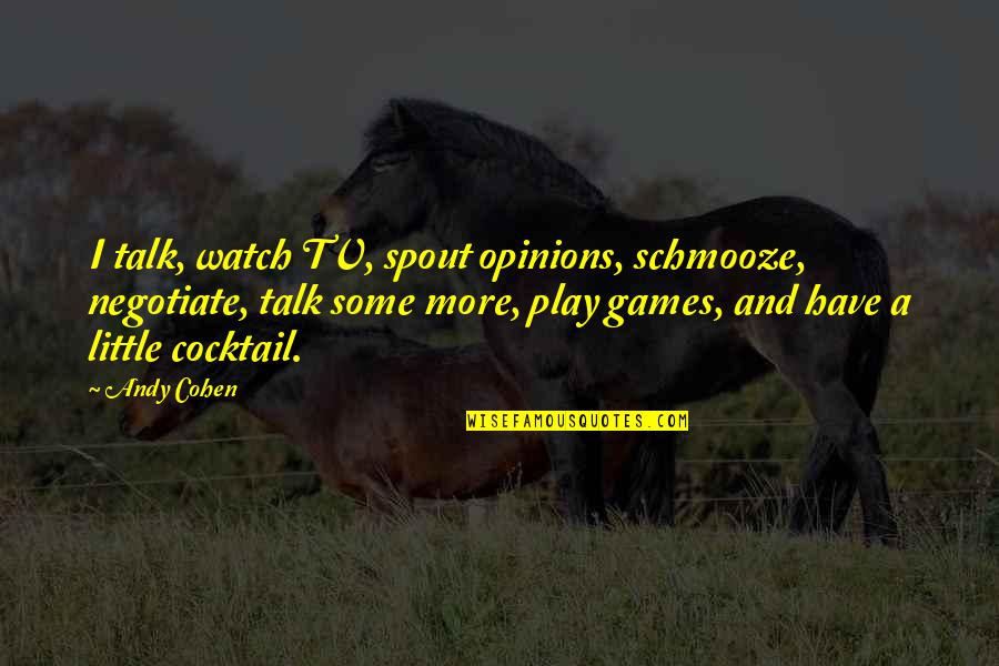 Underived Power Quotes By Andy Cohen: I talk, watch TV, spout opinions, schmooze, negotiate, Underived Power Quotes By Andy Cohen: I talk, watch TV, spout opinions, schmooze, negotiate,