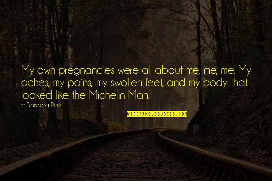 Underlanders Quotes By Barbara Park: My own pregnancies were all about me, me, Underlanders Quotes By Barbara Park: My own pregnancies were all about me, me,