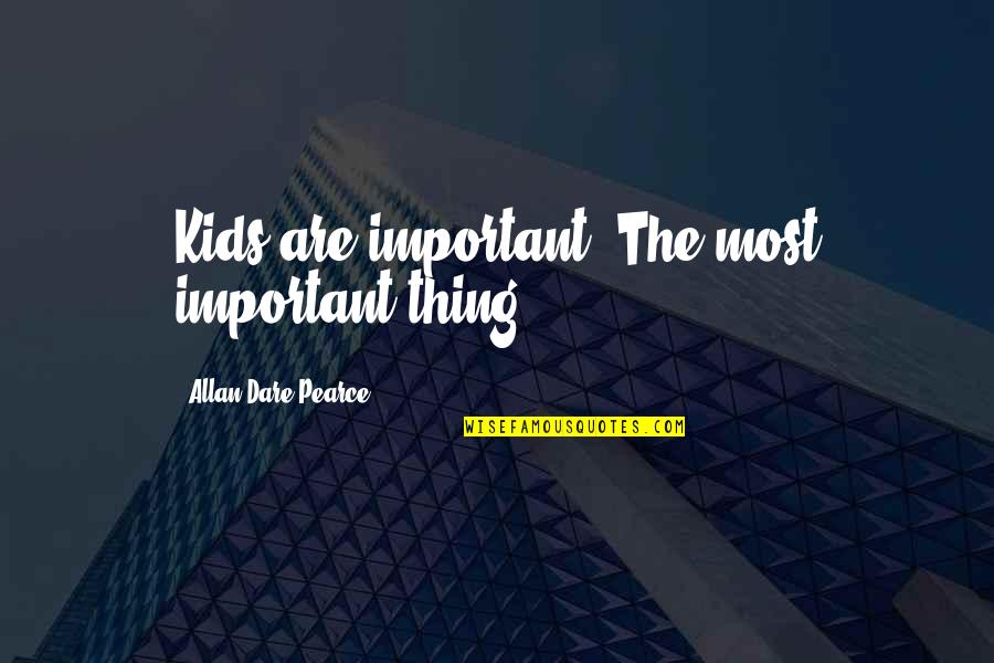 Underlay Quotes By Allan Dare Pearce: Kids are important. The most important thing. Underlay Quotes By Allan Dare Pearce: Kids are important. The most important thing.