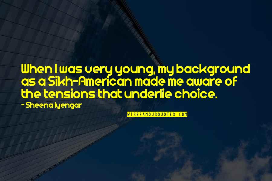 Underlie Quotes By Sheena Iyengar: When I was very young, my background as