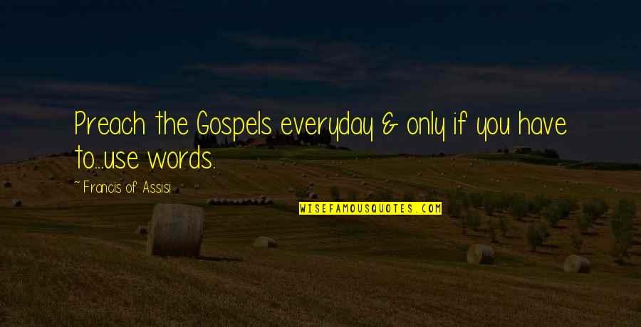 Underliers Quotes By Francis Of Assisi: Preach the Gospels everyday & only if you