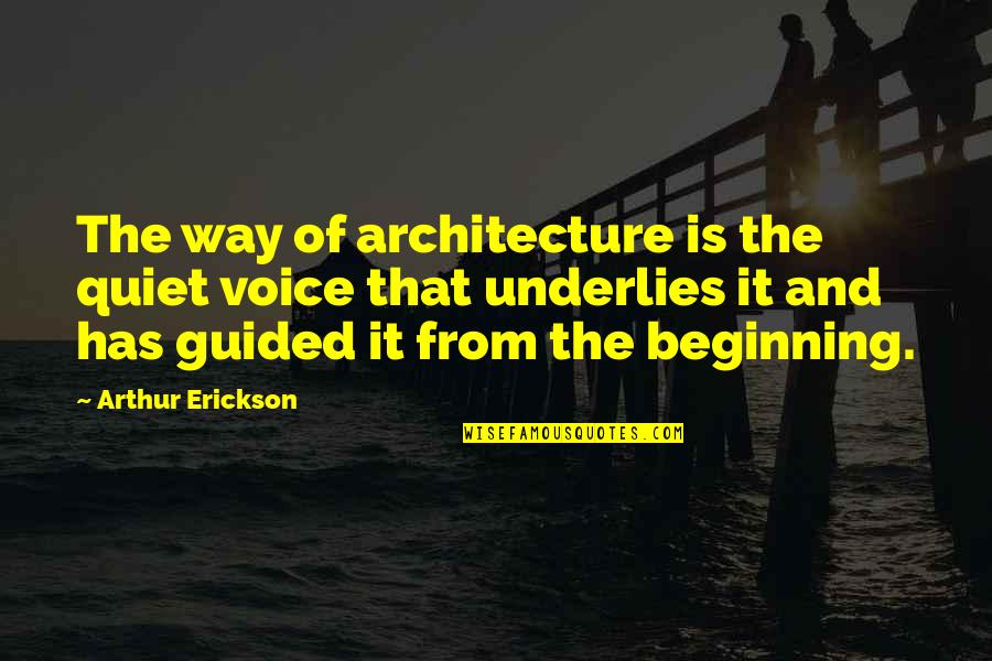 Underlies Quotes By Arthur Erickson: The way of architecture is the quiet voice
