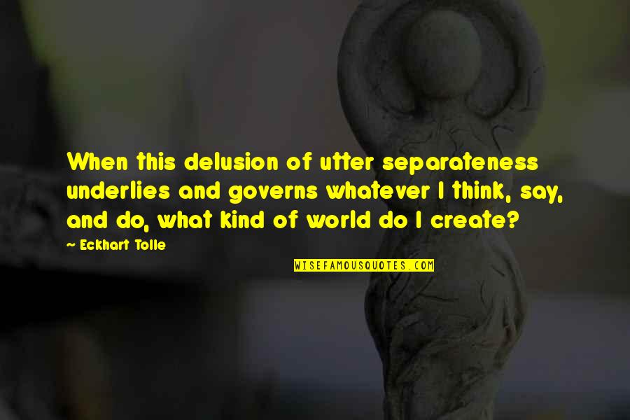 Underlies Quotes By Eckhart Tolle: When this delusion of utter separateness underlies and