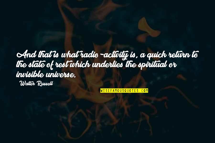 Underlies Quotes By Walter Russell: And that is what radio-activity is, a quick