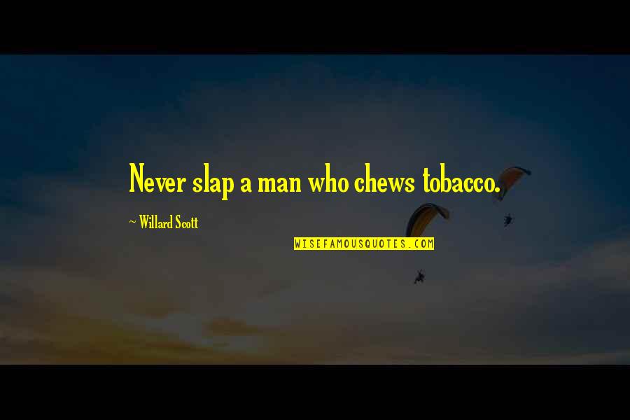 Underlined Italicized Or Quotes By Willard Scott: Never slap a man who chews tobacco.