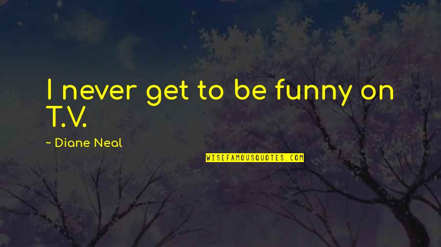 Underlines Magazine Quotes By Diane Neal: I never get to be funny on T.V. Underlines Magazine Quotes By Diane Neal: I never get to be funny on T.V.
