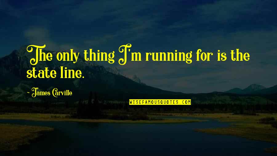 Underlines Magazine Quotes By James Carville: The only thing I'm running for is the Underlines Magazine Quotes By James Carville: The only thing I'm running for is the