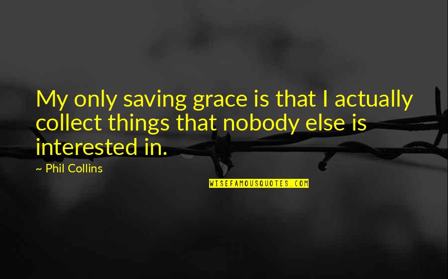 Underlines Magazine Quotes By Phil Collins: My only saving grace is that I actually Underlines Magazine Quotes By Phil Collins: My only saving grace is that I actually