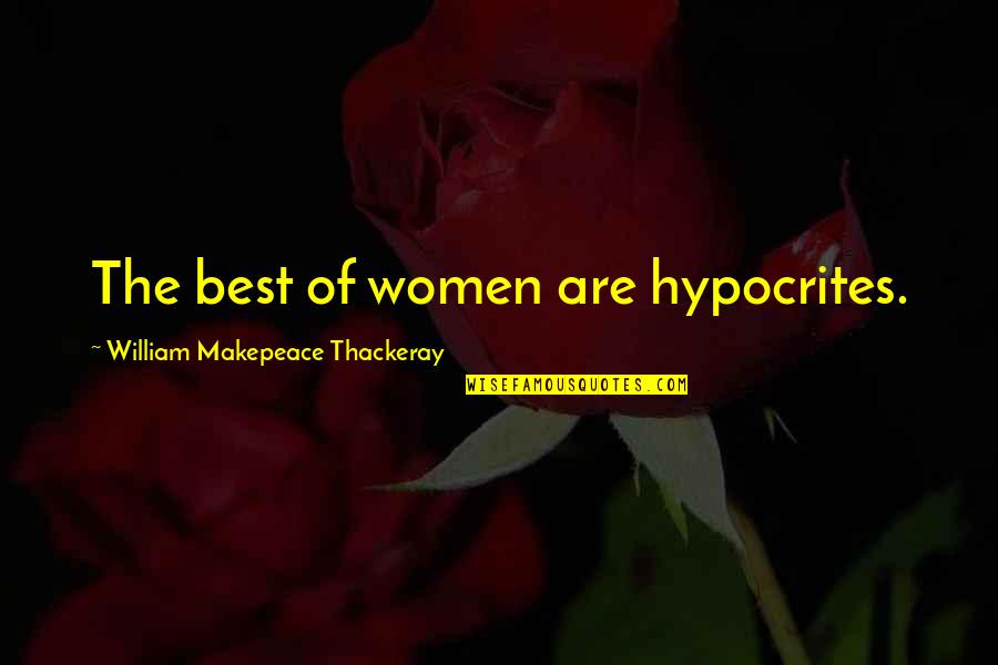Underlings Prayer Quotes By William Makepeace Thackeray: The best of women are hypocrites.