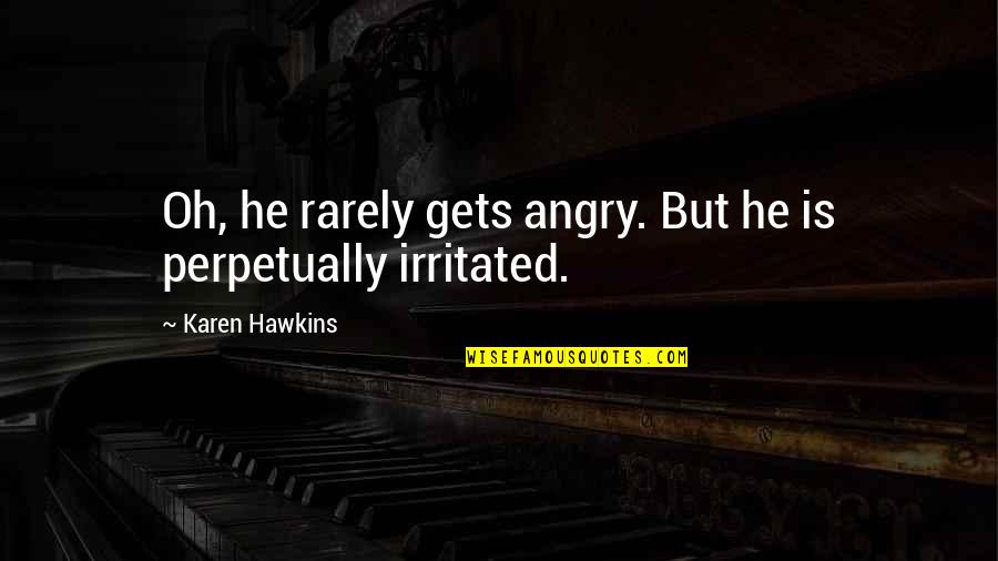 Underlings Quotes By Karen Hawkins: Oh, he rarely gets angry. But he is