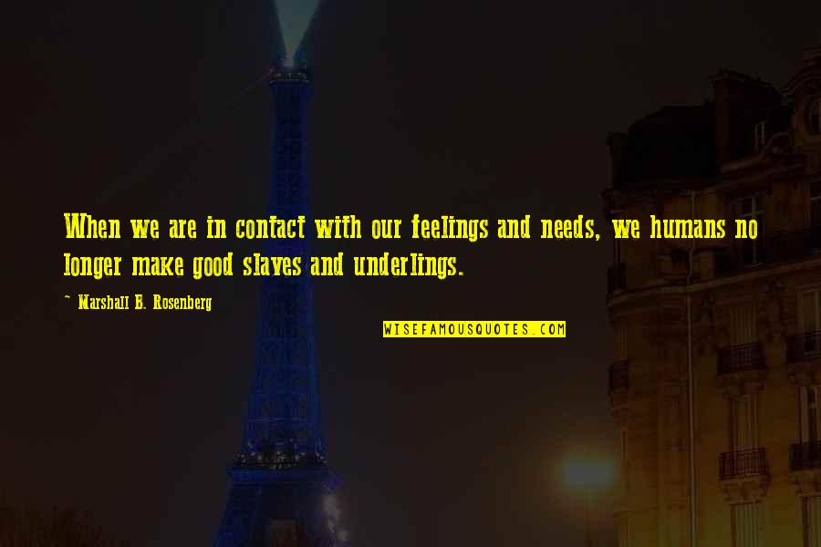 Underlings Quotes By Marshall B. Rosenberg: When we are in contact with our feelings Underlings Quotes By Marshall B. Rosenberg: When we are in contact with our feelings