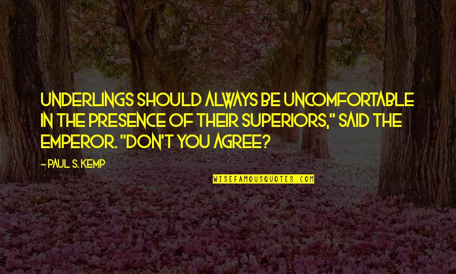Underlings Quotes By Paul S. Kemp: Underlings should always be uncomfortable in the presence Underlings Quotes By Paul S. Kemp: Underlings should always be uncomfortable in the presence