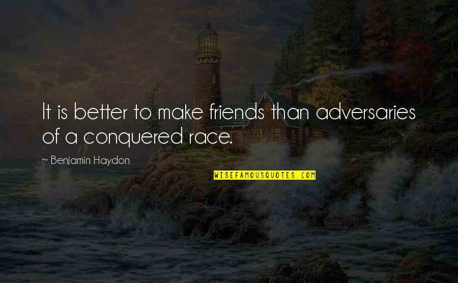 Underlinings Quotes By Benjamin Haydon: It is better to make friends than adversaries Underlinings Quotes By Benjamin Haydon: It is better to make friends than adversaries