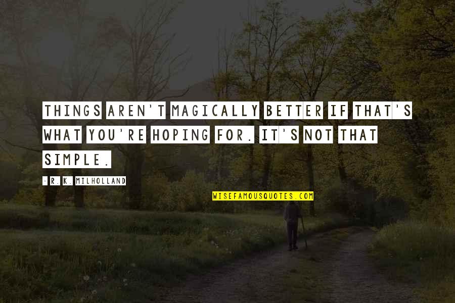 Underlinings Quotes By R. K. Milholland: Things aren't magically better if that's what you're Underlinings Quotes By R. K. Milholland: Things aren't magically better if that's what you're