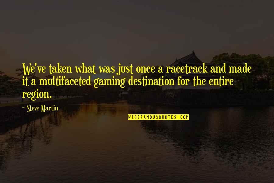 Underlook Trail Quotes By Steve Martin: We've taken what was just once a racetrack