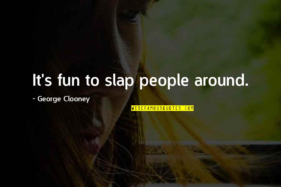 Underly Quotes By George Clooney: It's fun to slap people around. Underly Quotes By George Clooney: It's fun to slap people around.