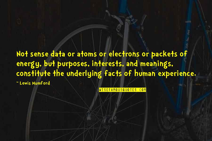 Underlying Meanings Quotes By Lewis Mumford: Not sense data or atoms or electrons or Underlying Meanings Quotes By Lewis Mumford: Not sense data or atoms or electrons or