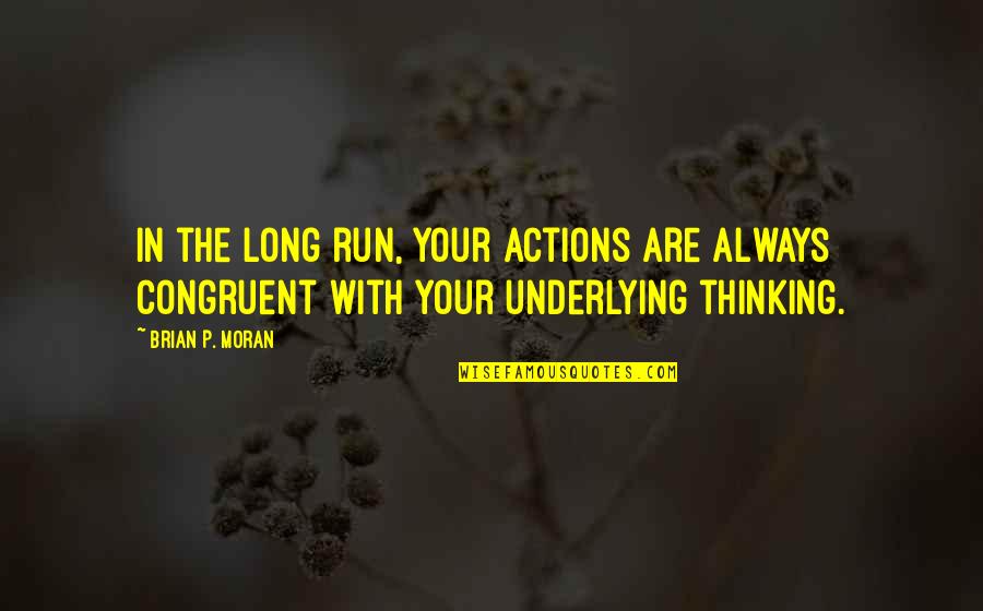 Underlying Quotes By Brian P. Moran: In the long run, your actions are always