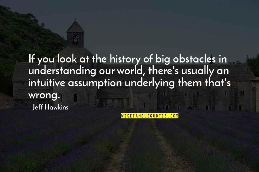Underlying Quotes By Jeff Hawkins: If you look at the history of big