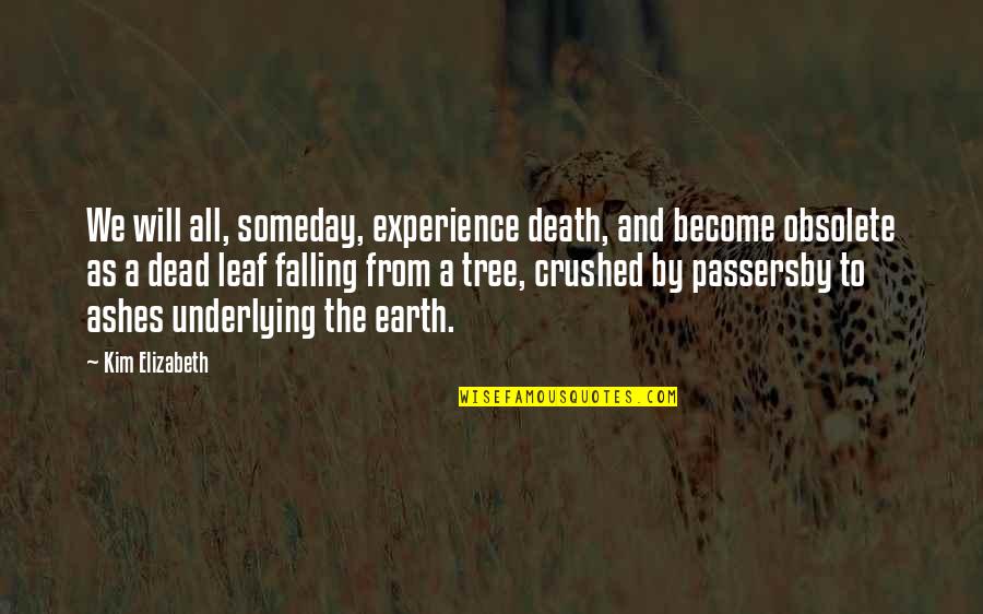 Underlying Quotes By Kim Elizabeth: We will all, someday, experience death, and become