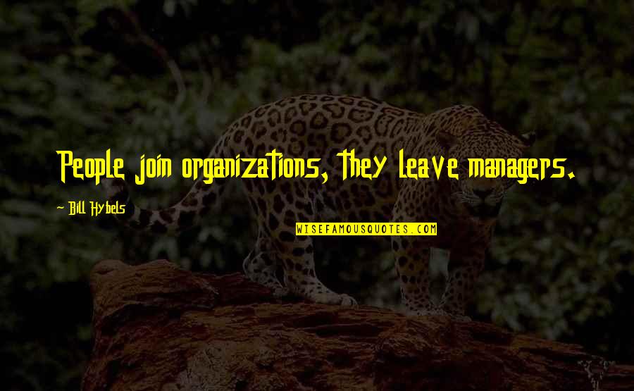 Undermanned Quotes By Bill Hybels: People join organizations, they leave managers. Undermanned Quotes By Bill Hybels: People join organizations, they leave managers.