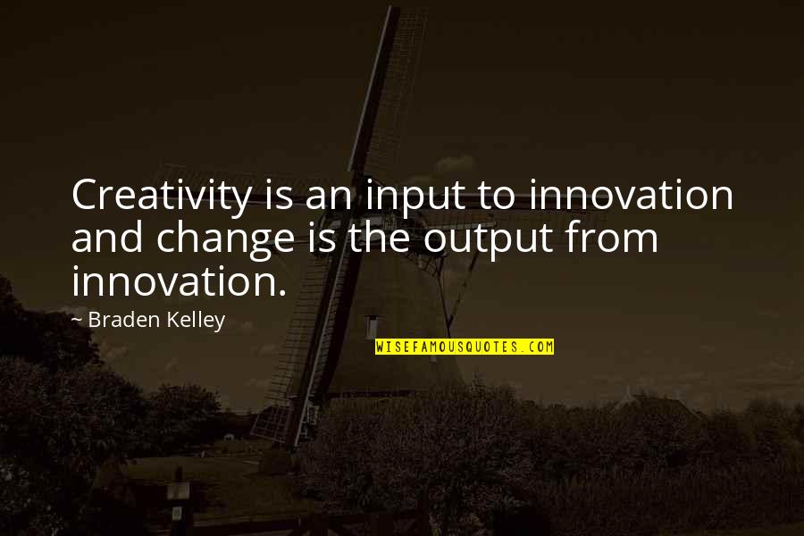 Undermanned Quotes By Braden Kelley: Creativity is an input to innovation and change