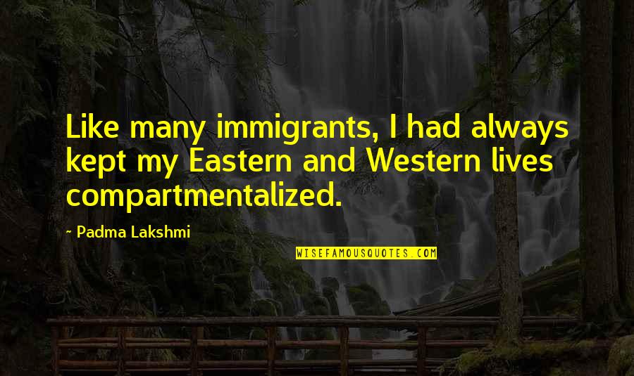 Undermanned Water Quotes By Padma Lakshmi: Like many immigrants, I had always kept my