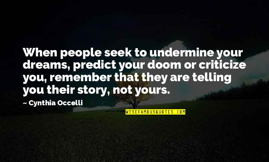 Undermine Quotes By Cynthia Occelli: When people seek to undermine your dreams, predict