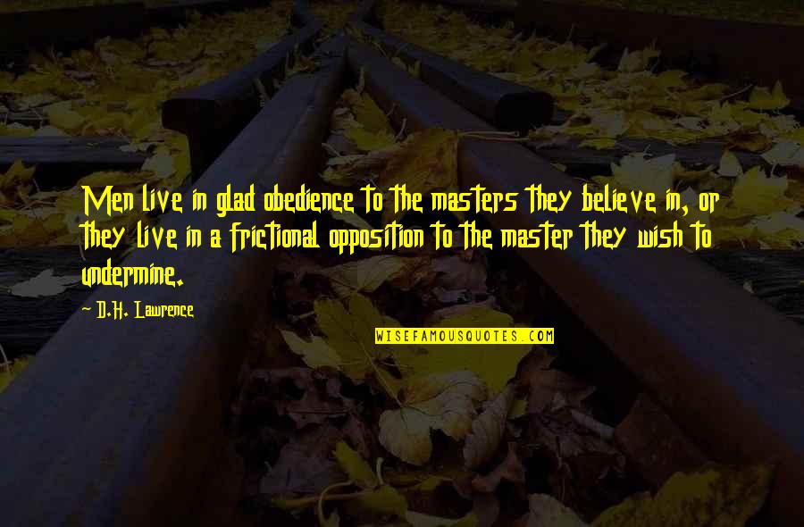 Undermine Quotes By D.H. Lawrence: Men live in glad obedience to the masters